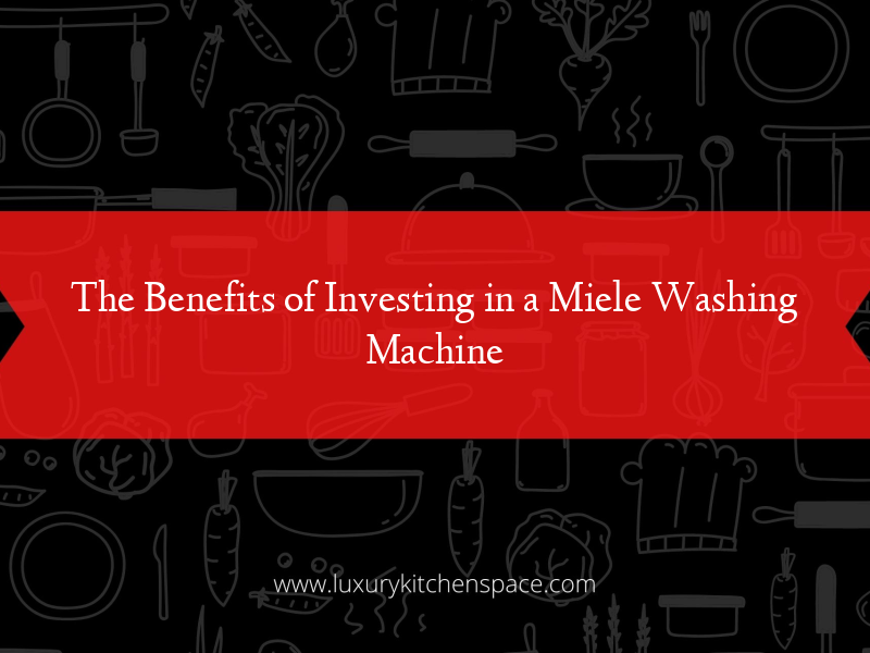 The Benefits of Investing in a Miele Washing Machine